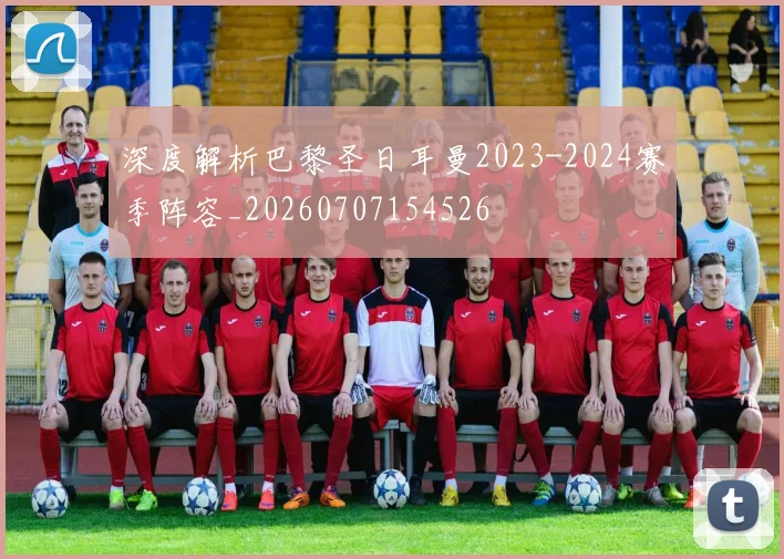 深度解析巴黎圣日耳曼2023-2024赛季阵容_20260707154526